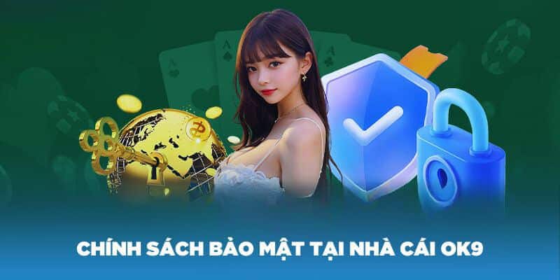 Chính sách bảo mật OK9 bảo vệ thông tin cá nhân hiệu quả