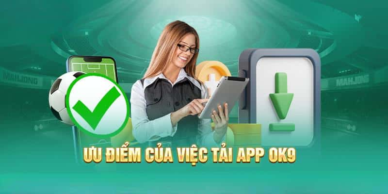 Vì sao nên tải app OK9 nhà cái cá cược? 